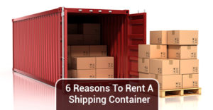 6 Reasons To Rent A Shipping Container
