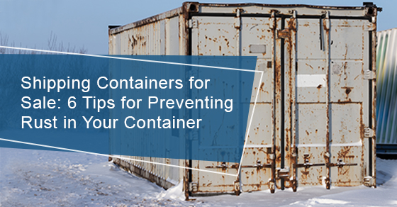 Shipping containers for sale: 6 tips for preventing rust in your container