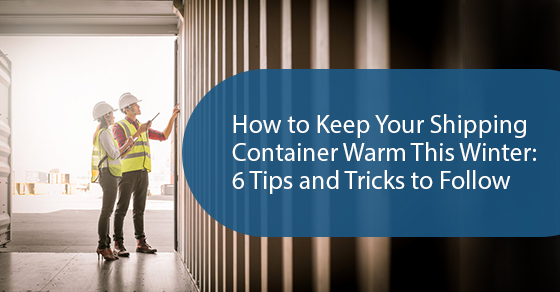 How to keep your shipping container warm this winter: 6 tips and tricks to follow