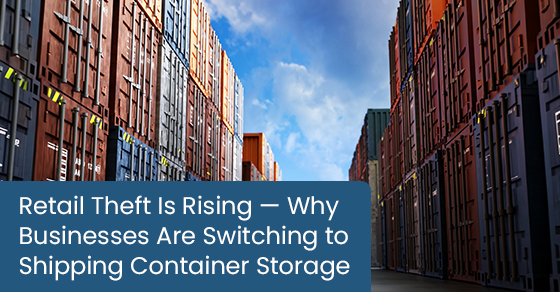Retail theft is rising — why businesses are switching to shipping container storage